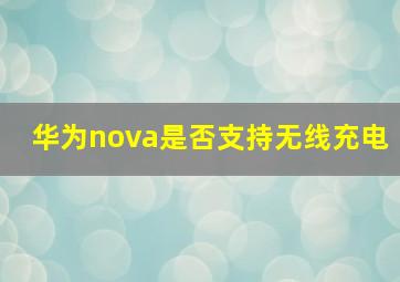 华为nova是否支持无线充电