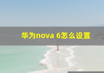 华为nova 6怎么设置