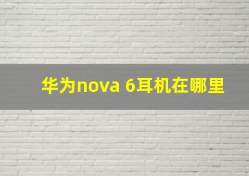 华为nova 6耳机在哪里