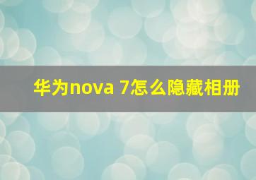 华为nova 7怎么隐藏相册