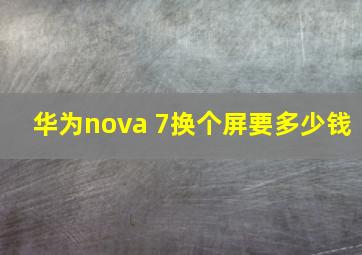 华为nova 7换个屏要多少钱