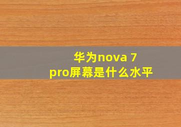 华为nova 7 pro屏幕是什么水平