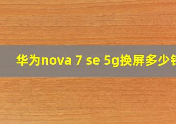 华为nova 7 se 5g换屏多少钱