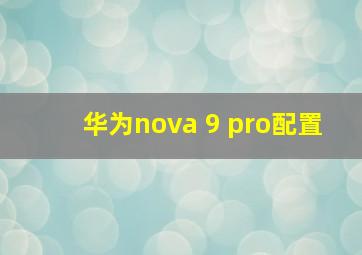 华为nova 9 pro配置