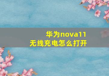 华为nova11无线充电怎么打开