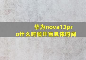 华为nova13pro什么时候开售具体时间