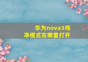 华为nova3纯净模式在哪里打开