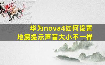 华为nova4如何设置地震提示声音大小不一样