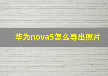 华为nova5怎么导出照片