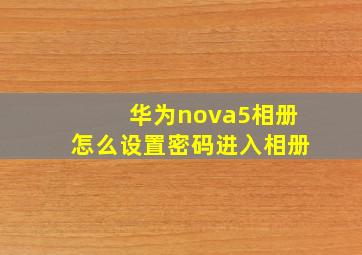 华为nova5相册怎么设置密码进入相册