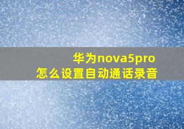 华为nova5pro怎么设置自动通话录音