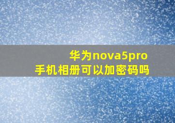 华为nova5pro手机相册可以加密码吗