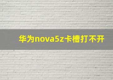 华为nova5z卡槽打不开