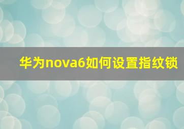 华为nova6如何设置指纹锁