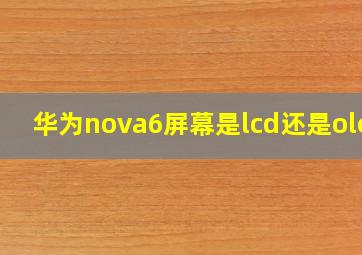 华为nova6屏幕是lcd还是oled