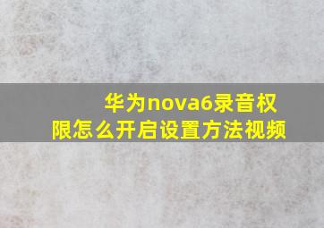 华为nova6录音权限怎么开启设置方法视频