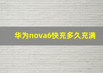 华为nova6快充多久充满