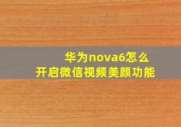 华为nova6怎么开启微信视频美颜功能