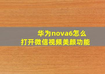 华为nova6怎么打开微信视频美颜功能