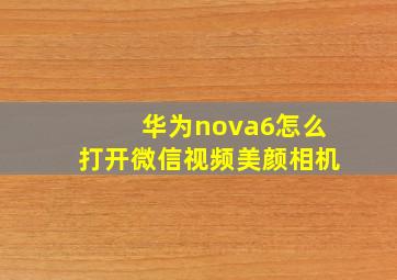 华为nova6怎么打开微信视频美颜相机