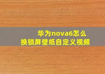 华为nova6怎么换锁屏壁纸自定义视频