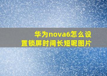 华为nova6怎么设置锁屏时间长短呢图片