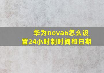 华为nova6怎么设置24小时制时间和日期