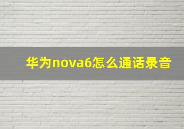 华为nova6怎么通话录音