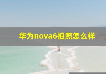 华为nova6拍照怎么样