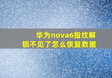 华为nova6指纹解锁不见了怎么恢复数据