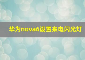 华为nova6设置来电闪光灯