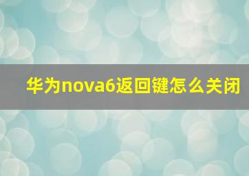 华为nova6返回键怎么关闭