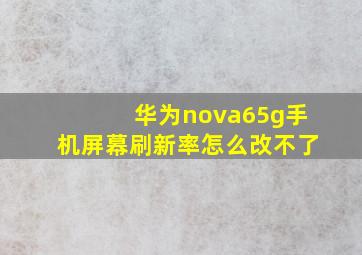 华为nova65g手机屏幕刷新率怎么改不了