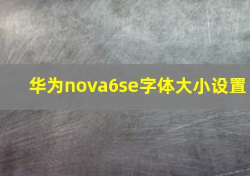 华为nova6se字体大小设置