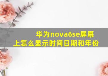 华为nova6se屏幕上怎么显示时间日期和年份