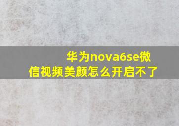 华为nova6se微信视频美颜怎么开启不了