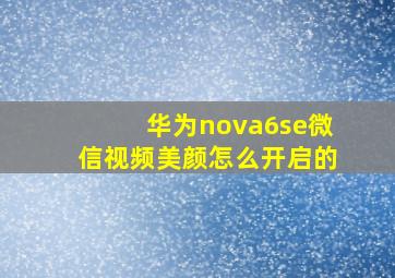 华为nova6se微信视频美颜怎么开启的