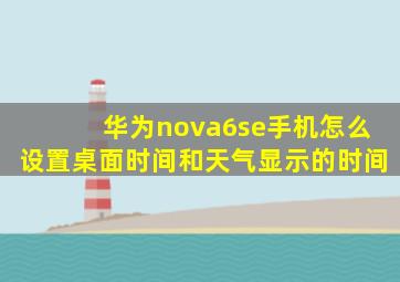 华为nova6se手机怎么设置桌面时间和天气显示的时间