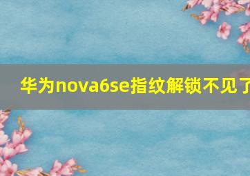 华为nova6se指纹解锁不见了