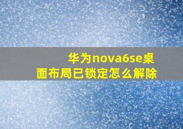 华为nova6se桌面布局已锁定怎么解除