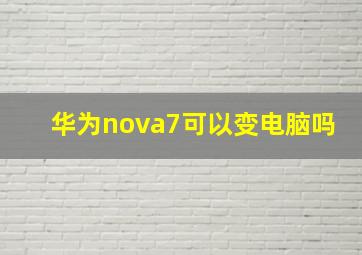 华为nova7可以变电脑吗