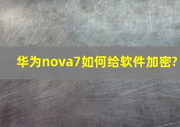 华为nova7如何给软件加密?