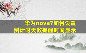 华为nova7如何设置倒计时天数提醒时间显示