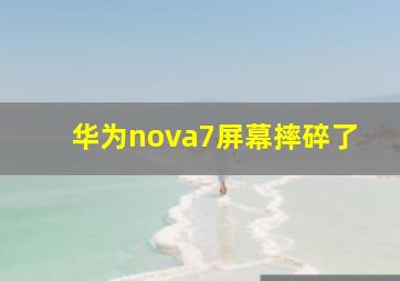 华为nova7屏幕摔碎了