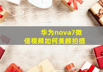 华为nova7微信视频如何美颜拍摄