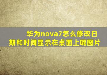 华为nova7怎么修改日期和时间显示在桌面上呢图片