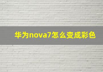 华为nova7怎么变成彩色