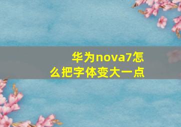 华为nova7怎么把字体变大一点