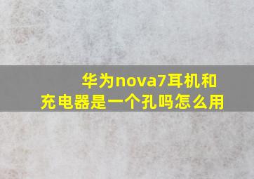 华为nova7耳机和充电器是一个孔吗怎么用