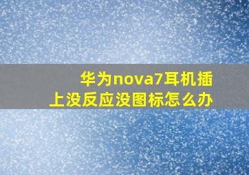 华为nova7耳机插上没反应没图标怎么办